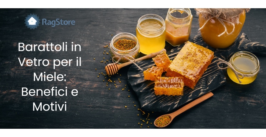 Perchè utilizzare i barattoli in vetro per conservare il Miele