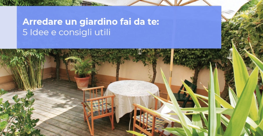 Arredare un giardino fai da te: 5 Idee e consigli utili