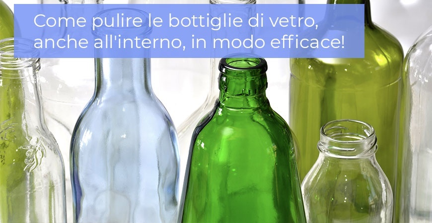 Come pulire le bottiglie di vetro, anche all'interno, in modo efficace!