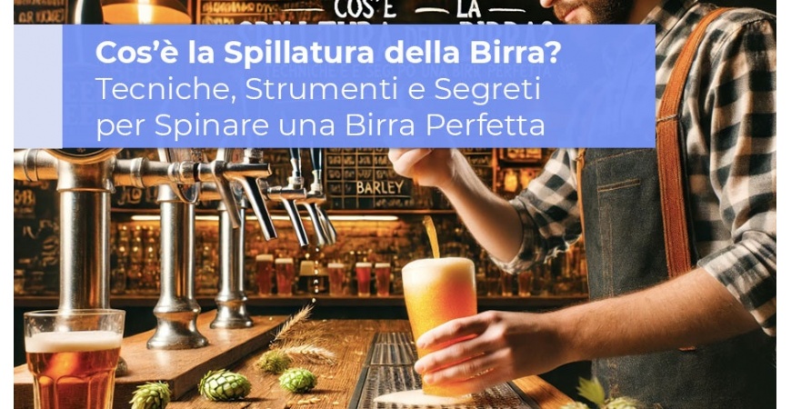 Cos’è la Spillatura della Birra? Tecniche, Strumenti e Segreti per Spinare una Birra Perfetta