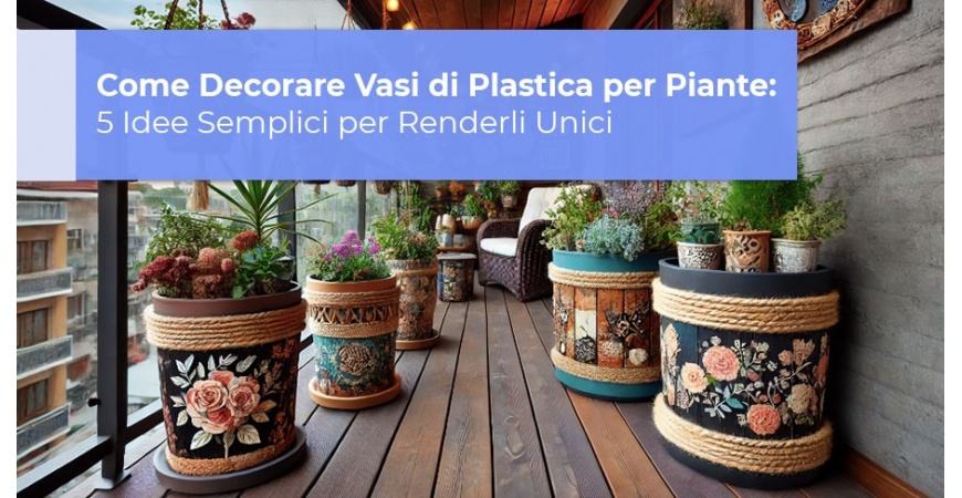 Come Decorare Vasi di Plastica per Piante: 5 Idee Semplici per Renderli Unici