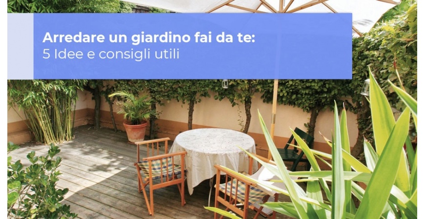 Arredare un giardino fai da te: 5 Idee e consigli utili